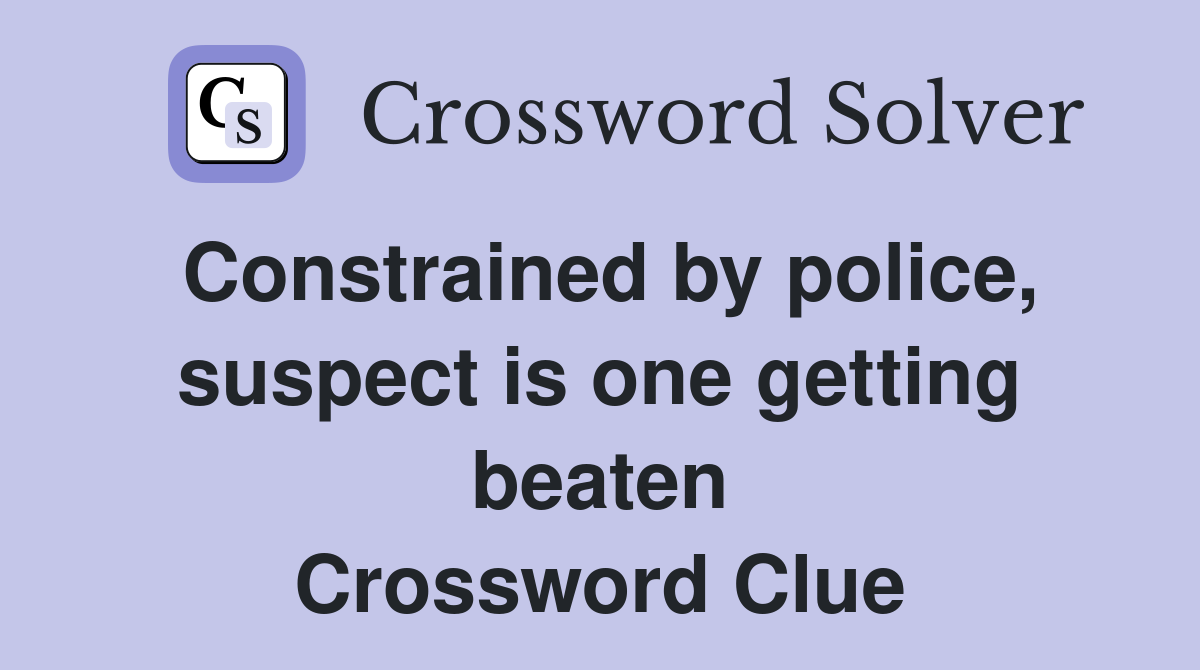 Constrained by police, suspect is one getting beaten Crossword Clue